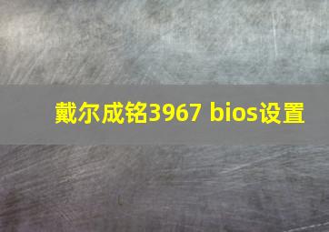 戴尔成铭3967 bios设置